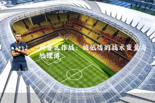 双赛区作战:被低估的战术变量与地理博弈