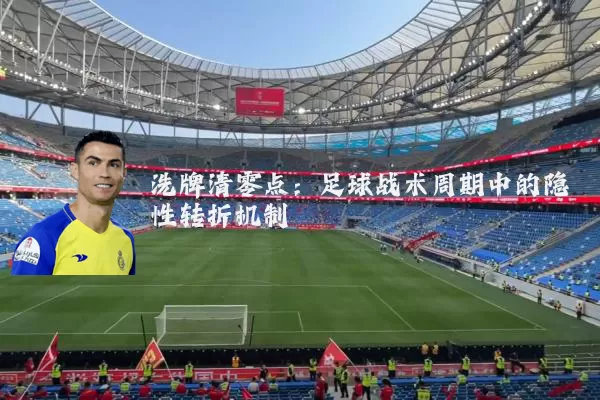 洗牌清零点：足球战术周期中的隐性转折机制