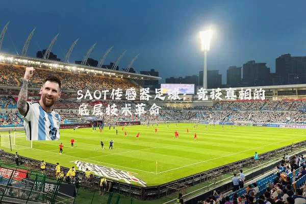 SAOT传感器足球:竞技真相的底层技术革命
