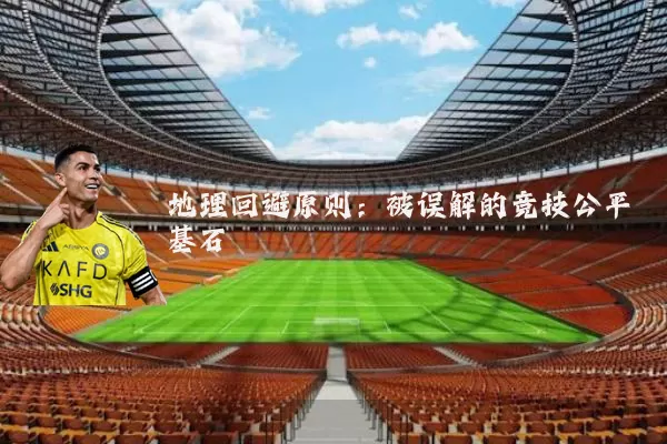 地理回避原则:被误解的竞技公平基石