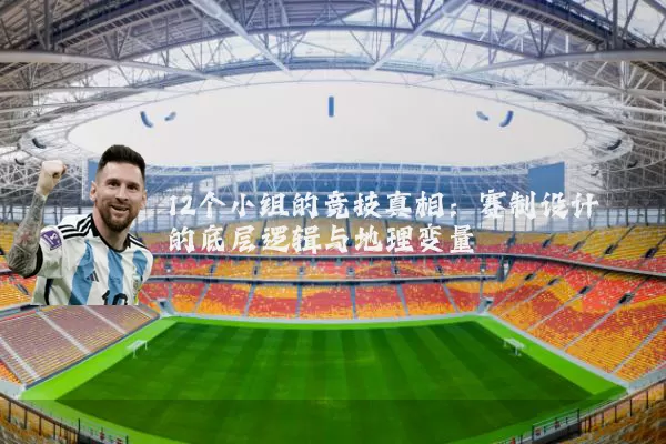 12个小组的竞技真相：赛制设计的底层逻辑与地理变量